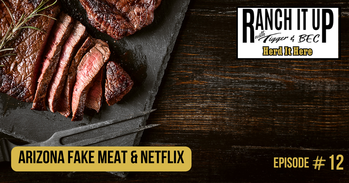 Ranch It Up Herd It Here Weekly Report -Arizona Fake Meat & Netflix